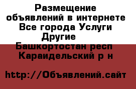 Размещение объявлений в интернете - Все города Услуги » Другие   . Башкортостан респ.,Караидельский р-н